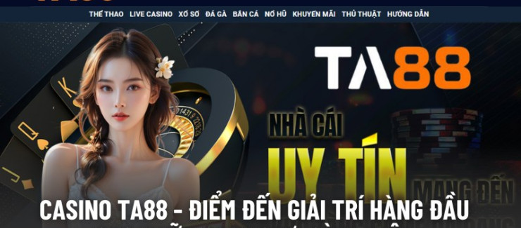 Casino TA88 - Điểm Đến Giải Trí Hàng Đầu Cho Những Tay Chơi Sành Điệu